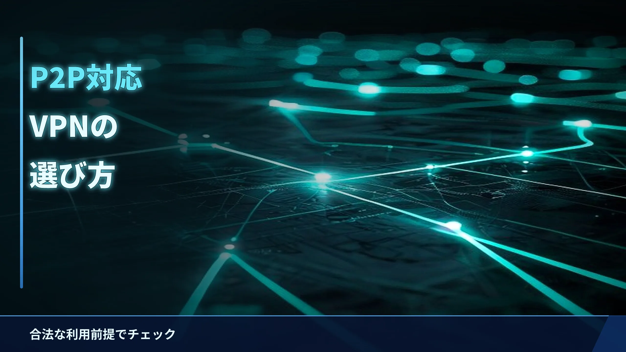 P2P・トレント対応VPNの選び方｜チェックすべき機能とは