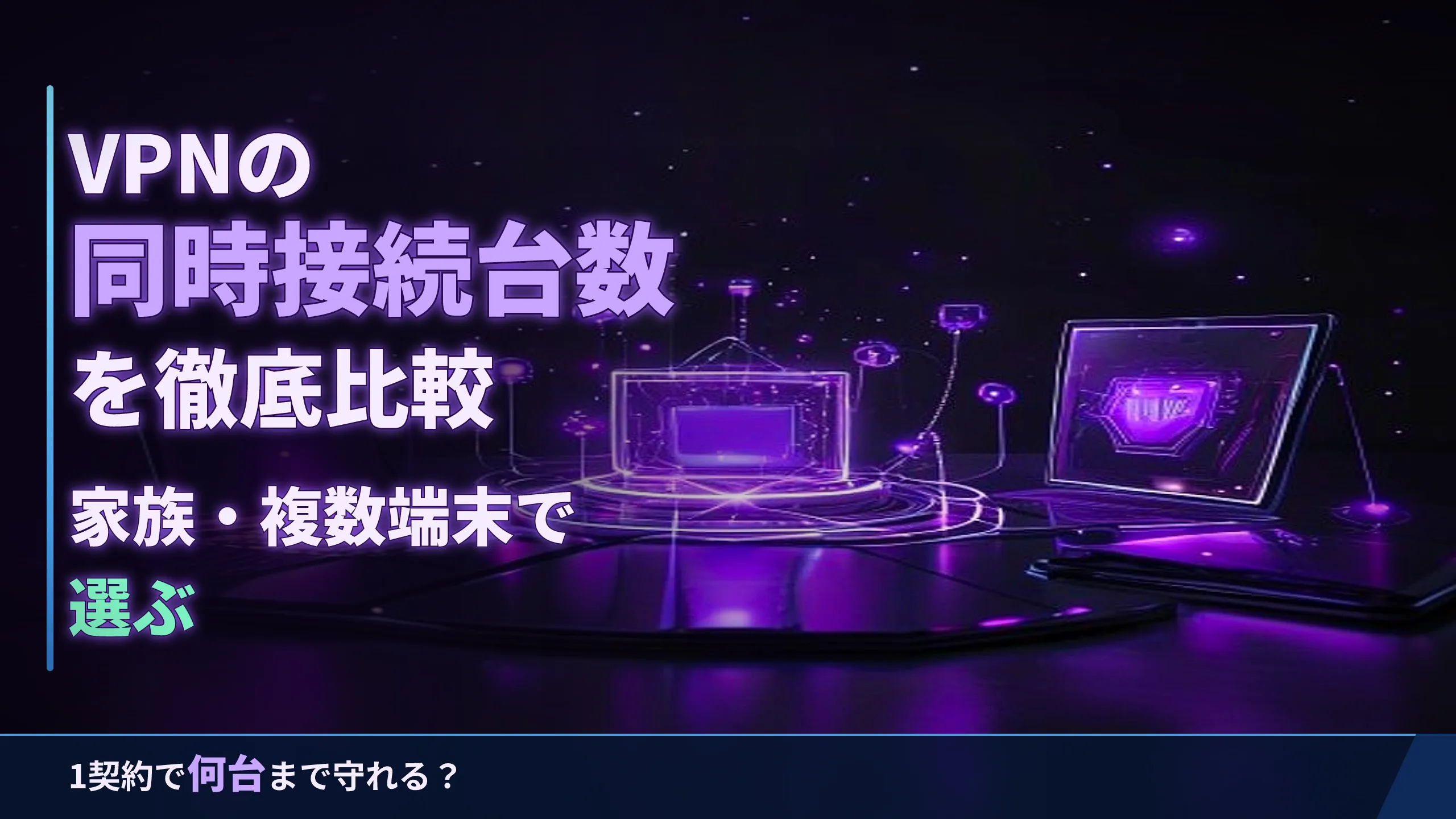VPNの同時接続台数を徹底比較|家族・複数端末で選ぶ